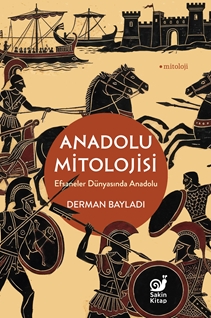 Anadolu Mitolojisi Efsaneler Dünyasında Anadolu