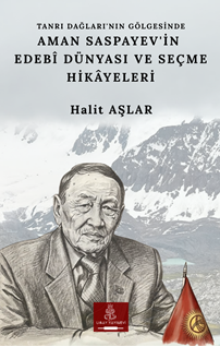 Tanrı Dağları’nın Gölgesinde Aman Saspayev’in Edebî Dünyası ve Seçme Hikâyeleri