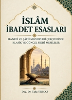 İslam İbadet Esasları (Hanefi Ve Şafii Mezhepleri Çerçevesinde Klasik Ve Güncel Fıkhı Meseleler)