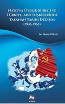 Nato’ya Üyelik Süreci Ve Türkiye-ABD İlişkilerinde Yaşanan Tarihi Değişim (1945-1965)