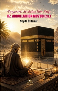 Peygamber Sevdalısı İlim Aşığı Hz. Abdullah İbn Mes’ud (r.a.)