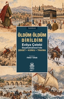 Öldüm Öldüm Dirildim: Evliya Çelebi Seyahatnâmesi’nde Şiddet • Korku • Travma