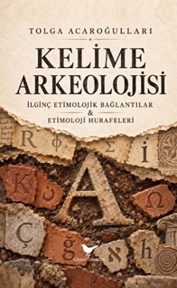 Kelime Arkeolojisi: İlginç Etimolojik Bağlantılar ve Etimoloji Hurafeleri