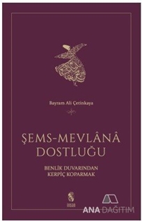 Şems - Mevlana Dostluğu Benlik Duvarından Kerpiç Koparmak