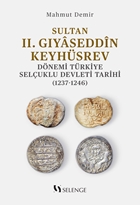 Sultan II. Gıyâseddîn Keyhüsrev Dönemi Türkiye Selçuklu Devleti Tarihi (1237-1246)