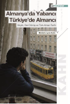 Almanya’da Yabancı Türkiye’de Almancı: Irkçılık, Geri Dönüş ve Türk-Alman Tarihi
