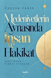 Medeniyetlerin Aynasında İnsan ve Hakikat